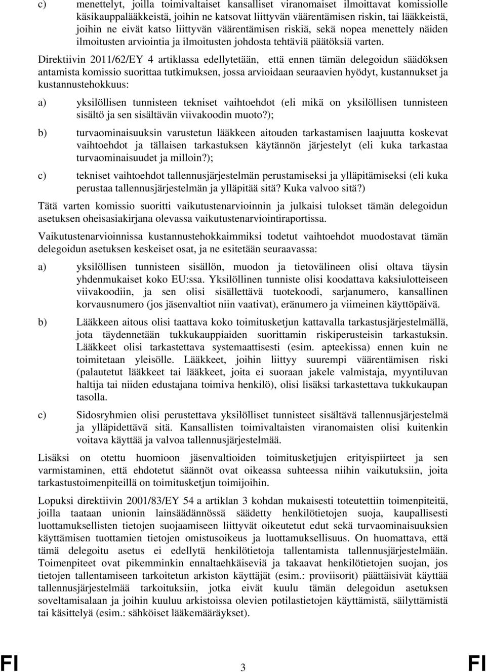 Direktiivin 2011/62/EY 4 artiklassa edellytetään, että ennen tämän delegoidun säädöksen antamista komissio suorittaa tutkimuksen, jossa arvioidaan seuraavien hyödyt, kustannukset ja