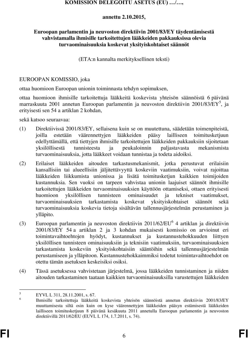 säännöt (ETA:n kannalta merkityksellinen teksti) EUROOPAN KOMISSIO, joka ottaa huomioon Euroopan unionin toiminnasta tehdyn sopimuksen, ottaa huomioon ihmisille tarkoitettuja lääkkeitä koskevista