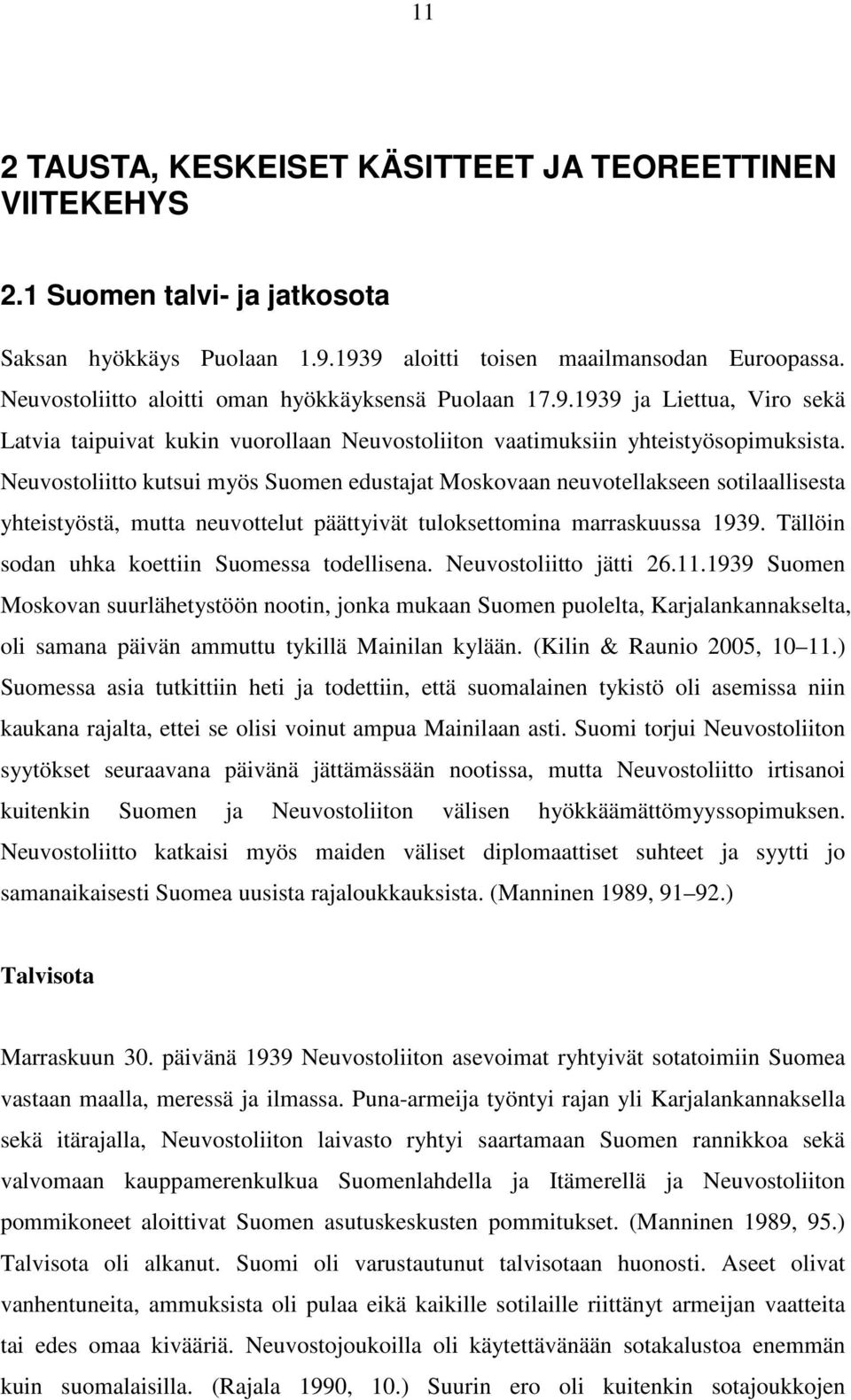 Neuvostoliitto kutsui myös Suomen edustajat Moskovaan neuvotellakseen sotilaallisesta yhteistyöstä, mutta neuvottelut päättyivät tuloksettomina marraskuussa 1939.