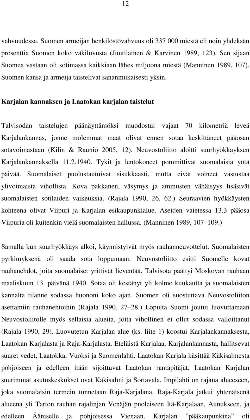 Karjalan kannaksen ja Laatokan karjalan taistelut Talvisodan taistelujen päänäyttämöksi muodostui vajaat 70 kilometriä leveä Karjalankannas, jonne molemmat maat olivat ennen sotaa keskittäneet