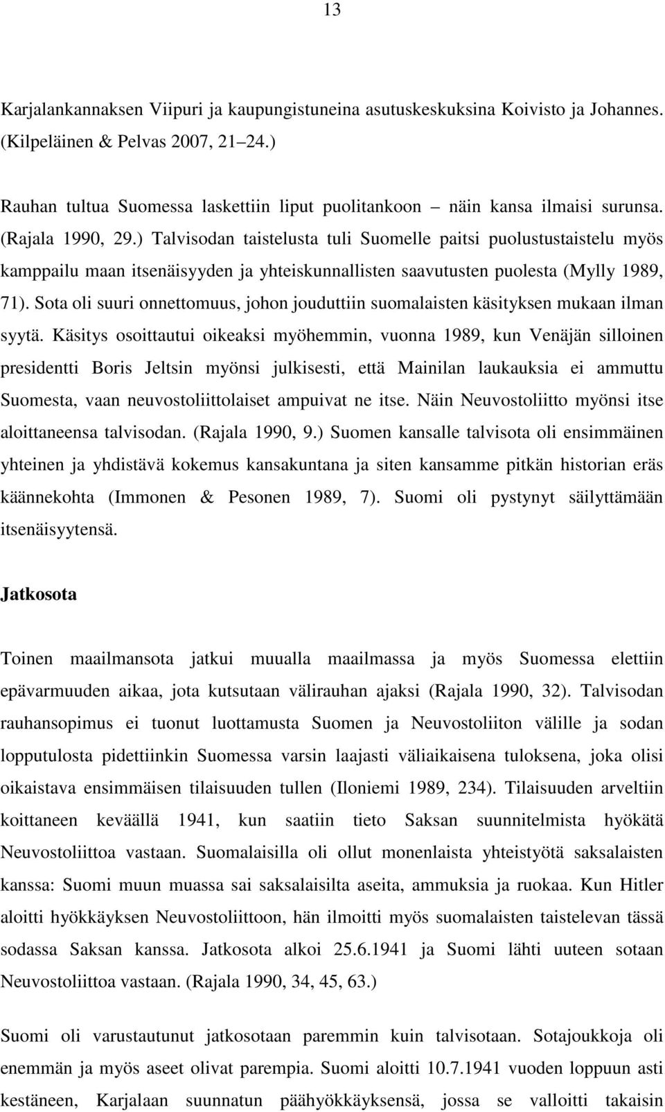 ) Talvisodan taistelusta tuli Suomelle paitsi puolustustaistelu myös kamppailu maan itsenäisyyden ja yhteiskunnallisten saavutusten puolesta (Mylly 1989, 71).