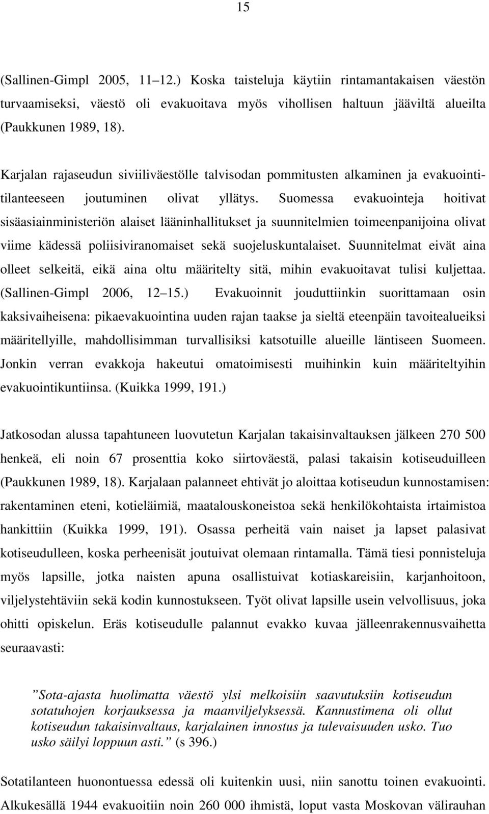 Suomessa evakuointeja hoitivat sisäasiainministeriön alaiset lääninhallitukset ja suunnitelmien toimeenpanijoina olivat viime kädessä poliisiviranomaiset sekä suojeluskuntalaiset.