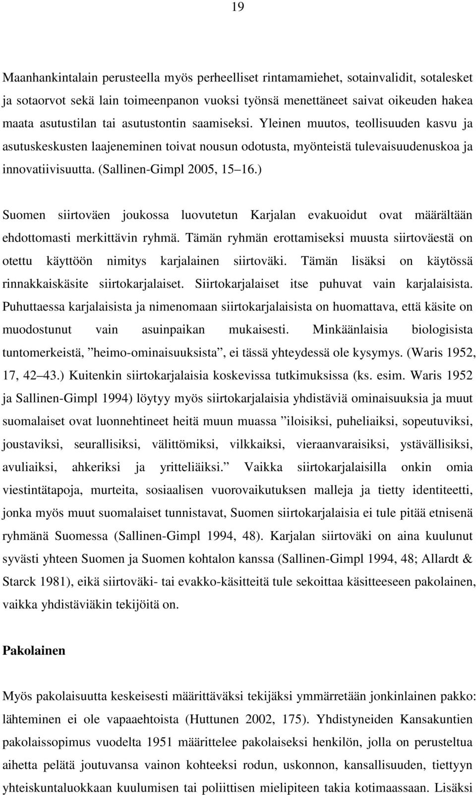 ) Suomen siirtoväen joukossa luovutetun Karjalan evakuoidut ovat määrältään ehdottomasti merkittävin ryhmä.