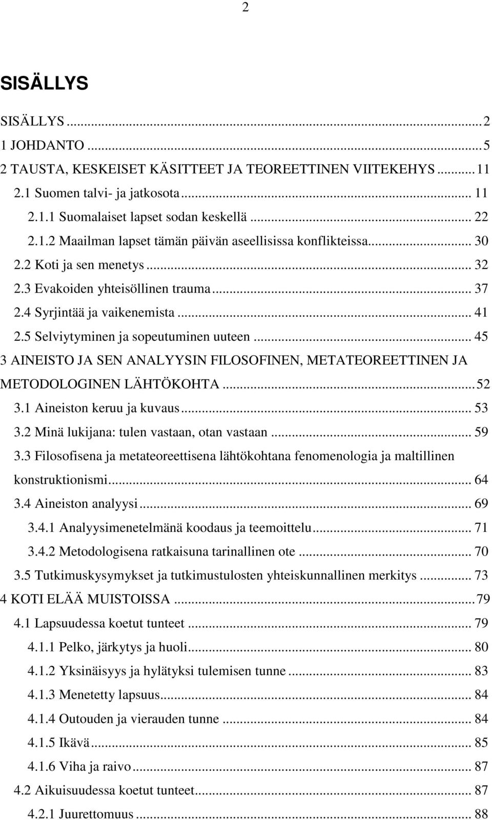 .. 45 3 AINEISTO JA SEN ANALYYSIN FILOSOFINEN, METATEOREETTINEN JA METODOLOGINEN LÄHTÖKOHTA...52 3.1 Aineiston keruu ja kuvaus... 53 3.2 Minä lukijana: tulen vastaan, otan vastaan... 59 3.