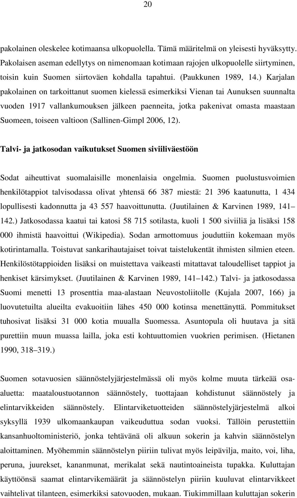 ) Karjalan pakolainen on tarkoittanut suomen kielessä esimerkiksi Vienan tai Aunuksen suunnalta vuoden 1917 vallankumouksen jälkeen paenneita, jotka pakenivat omasta maastaan Suomeen, toiseen