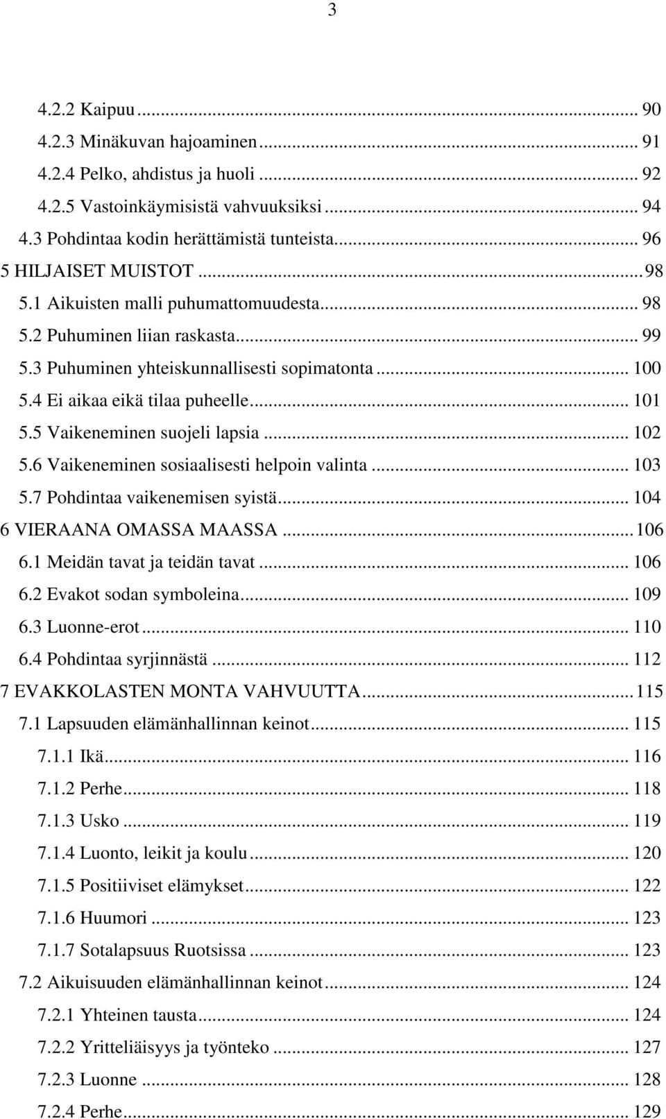 .. 101 5.5 Vaikeneminen suojeli lapsia... 102 5.6 Vaikeneminen sosiaalisesti helpoin valinta... 103 5.7 Pohdintaa vaikenemisen syistä... 104 6 VIERAANA OMASSA MAASSA...106 6.