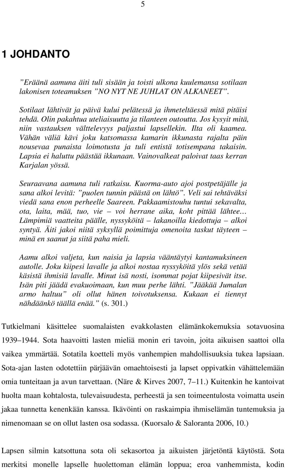 Ilta oli kaamea. Vähän väliä kävi joku katsomassa kamarin ikkunasta rajalta päin nousevaa punaista loimotusta ja tuli entistä totisempana takaisin. Lapsia ei haluttu päästää ikkunaan.