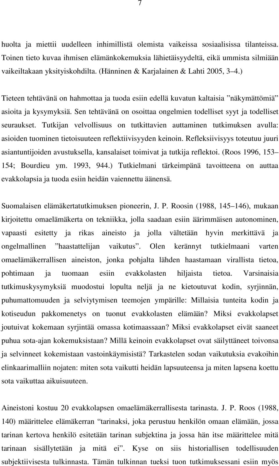 ) Tieteen tehtävänä on hahmottaa ja tuoda esiin edellä kuvatun kaltaisia näkymättömiä asioita ja kysymyksiä. Sen tehtävänä on osoittaa ongelmien todelliset syyt ja todelliset seuraukset.