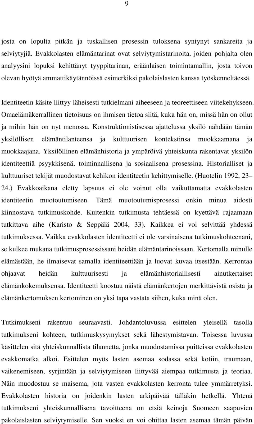 esimerkiksi pakolaislasten kanssa työskenneltäessä. Identiteetin käsite liittyy läheisesti tutkielmani aiheeseen ja teoreettiseen viitekehykseen.