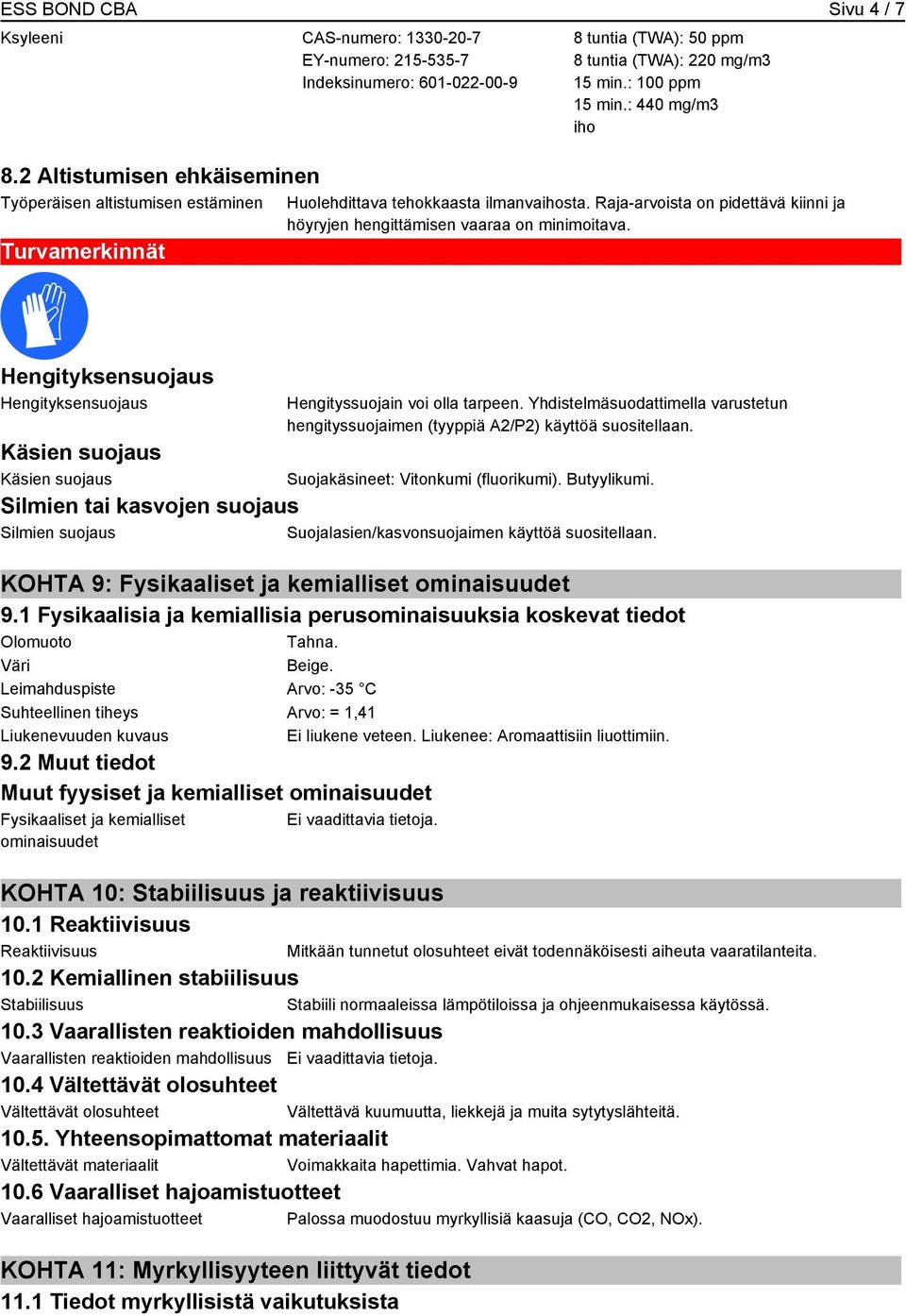 : 440 mg/m3 iho Huolehdittava tehokkaasta ilmanvaihosta. Raja-arvoista on pidettävä kiinni ja höyryjen hengittämisen vaaraa on minimoitava.