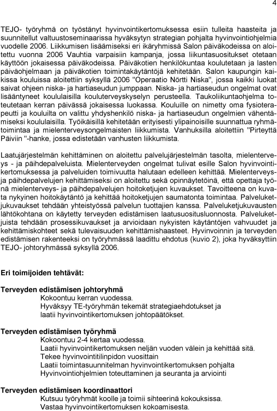 Päiväkotien henkilökuntaa koulutetaan ja lasten päiväohjelmaan ja päiväkotien toimintakäytäntöjä kehitetään.