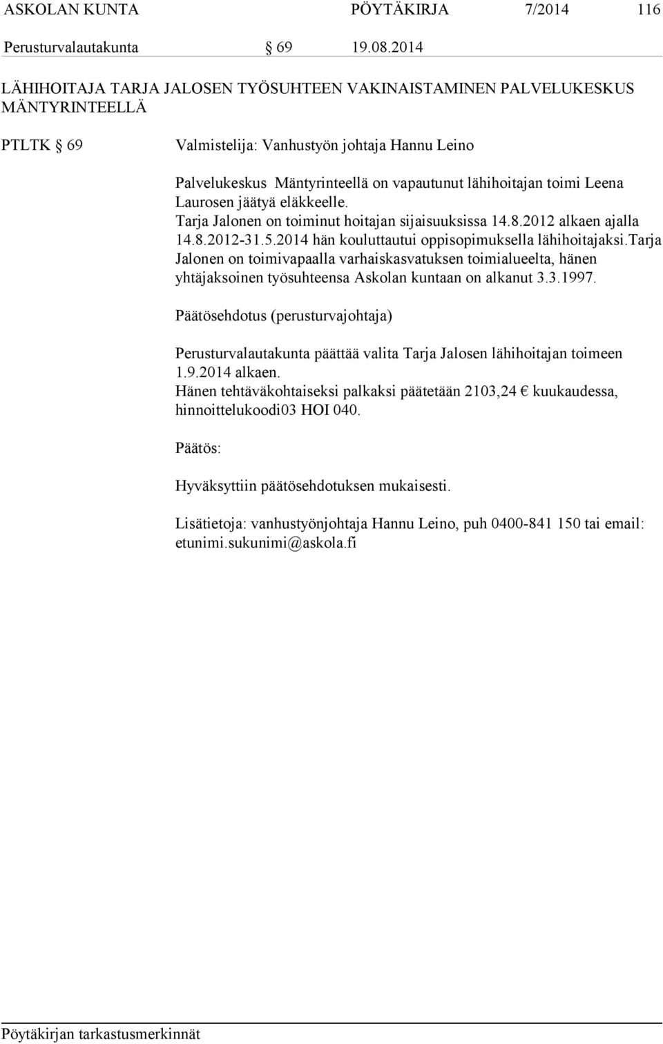 toimi Leena Laurosen jäätyä eläkkeelle. Tarja Jalonen on toiminut hoitajan sijaisuuksissa 14.8.2012 alkaen ajalla 14.8.2012-31.5.2014 hän kouluttautui oppisopimuksella lähihoitajaksi.