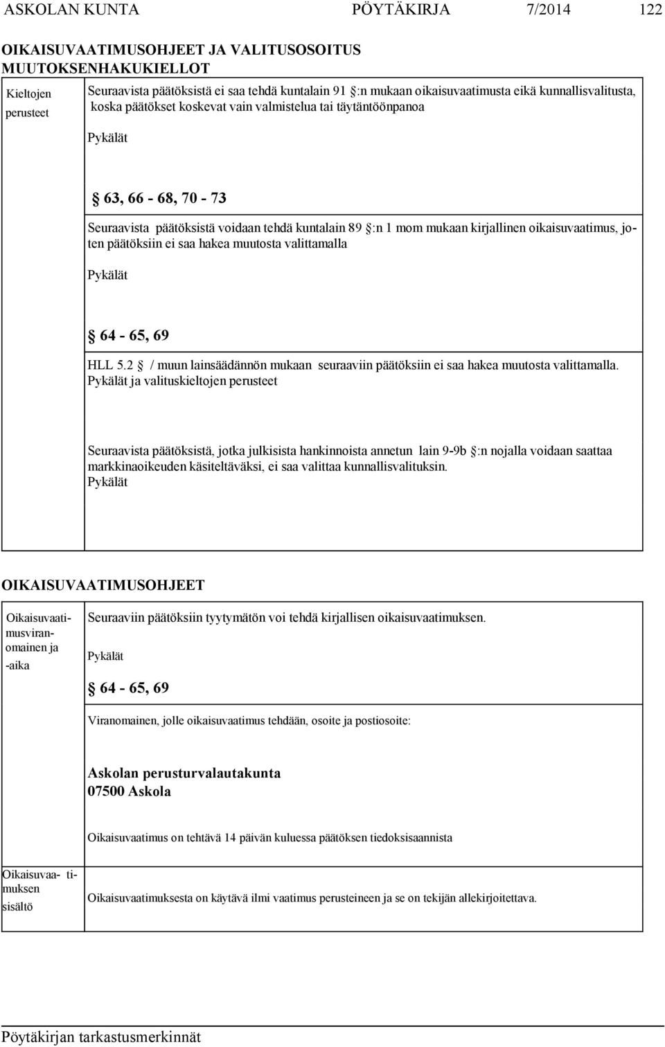 oikaisuvaatimus, joten päätöksiin ei saa hakea muutosta valittamalla Pykälät 64-65, 69 HLL 5.2 / muun lainsäädännön mukaan seuraaviin päätöksiin ei saa hakea muutosta valittamalla.