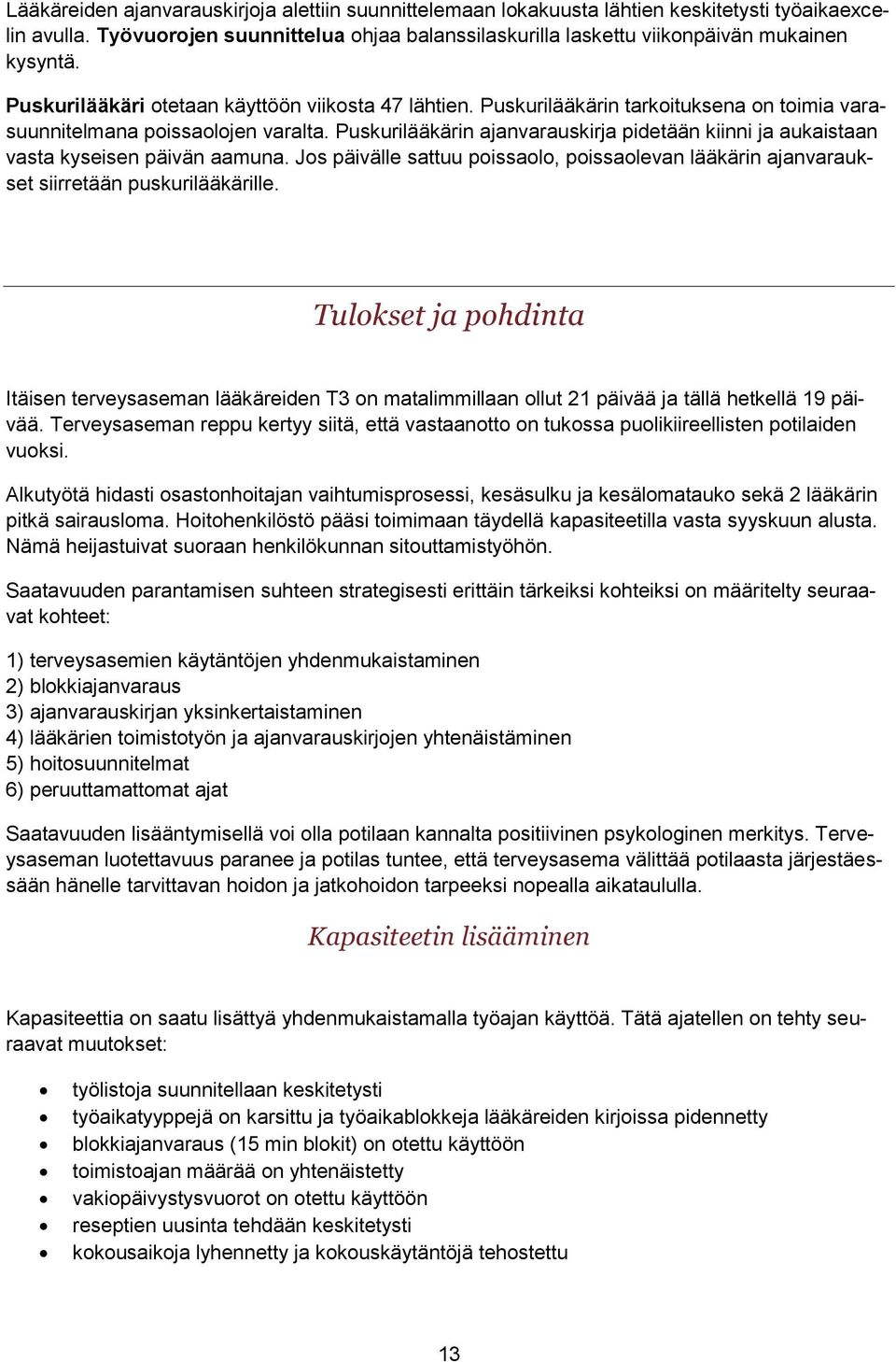 Puskurilääkärin ajanvarauskirja pidetään kiinni ja aukaistaan vasta kyseisen päivän aamuna. Jos päivälle sattuu poissaolo, poissaolevan lääkärin ajanvaraukset siirretään puskurilääkärille.