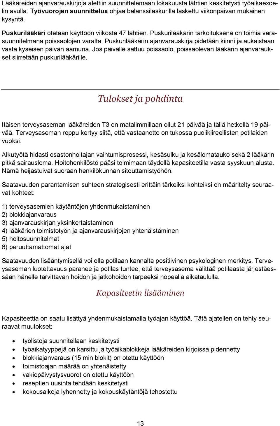 Puskurilääkärin ajanvarauskirja pidetään kiinni ja aukaistaan vasta kyseisen päivän aamuna. Jos päivälle sattuu poissaolo, poissaolevan lääkärin ajanvaraukset siirretään puskurilääkärille.