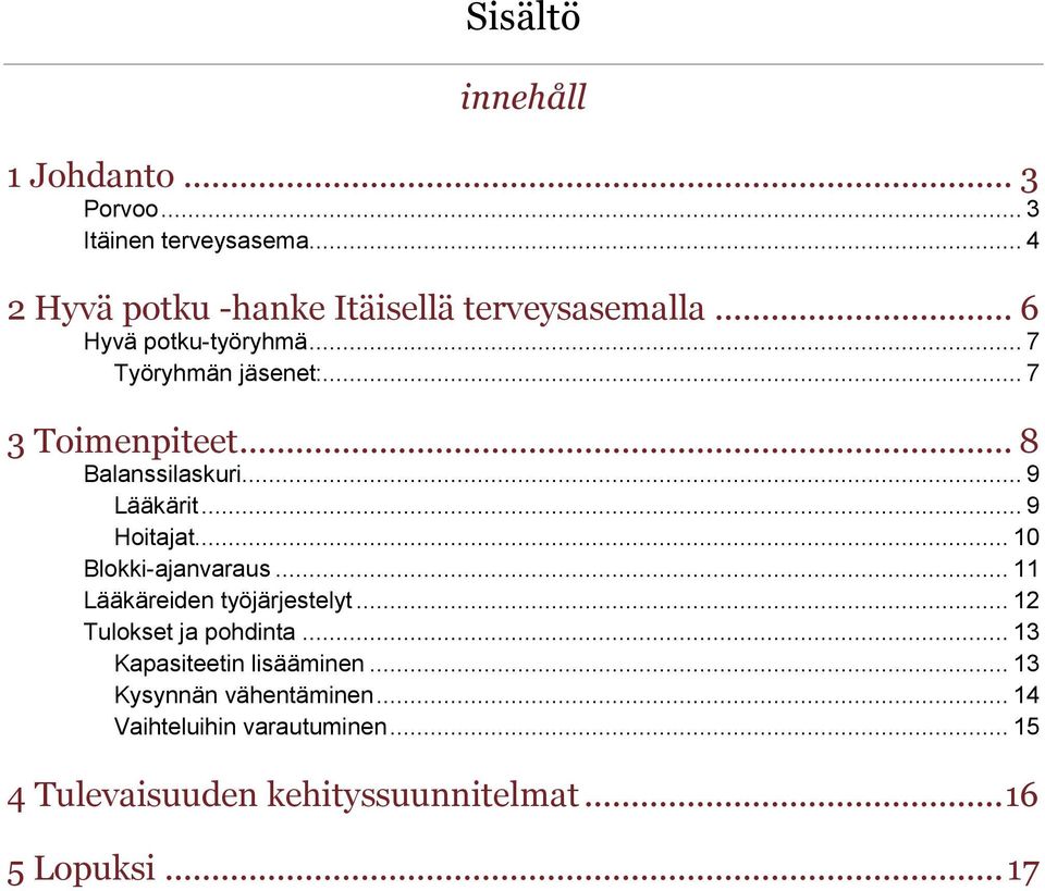 .. 10 Blokki-ajanvaraus... 11 Lääkäreiden työjärjestelyt... 12 Tulokset ja pohdinta... 13 Kapasiteetin lisääminen.