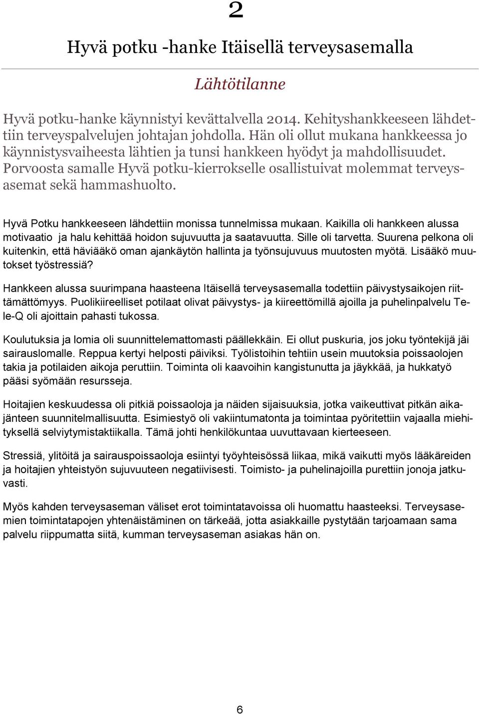 Porvoosta samalle Hyvä potku-kierrokselle osallistuivat molemmat terveysasemat sekä hammashuolto. Hyvä Potku hankkeeseen lähdettiin monissa tunnelmissa mukaan.