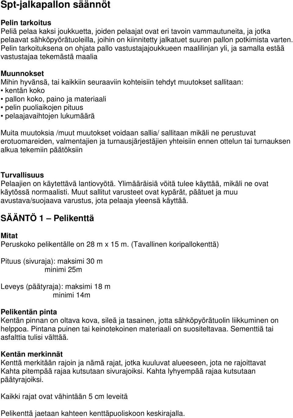 Pelin tarkoituksena on ohjata pallo vastustajajoukkueen maalilinjan yli, ja samalla estää vastustajaa tekemästä maalia Muunnokset Mihin hyvänsä, tai kaikkiin seuraaviin kohteisiin tehdyt muutokset