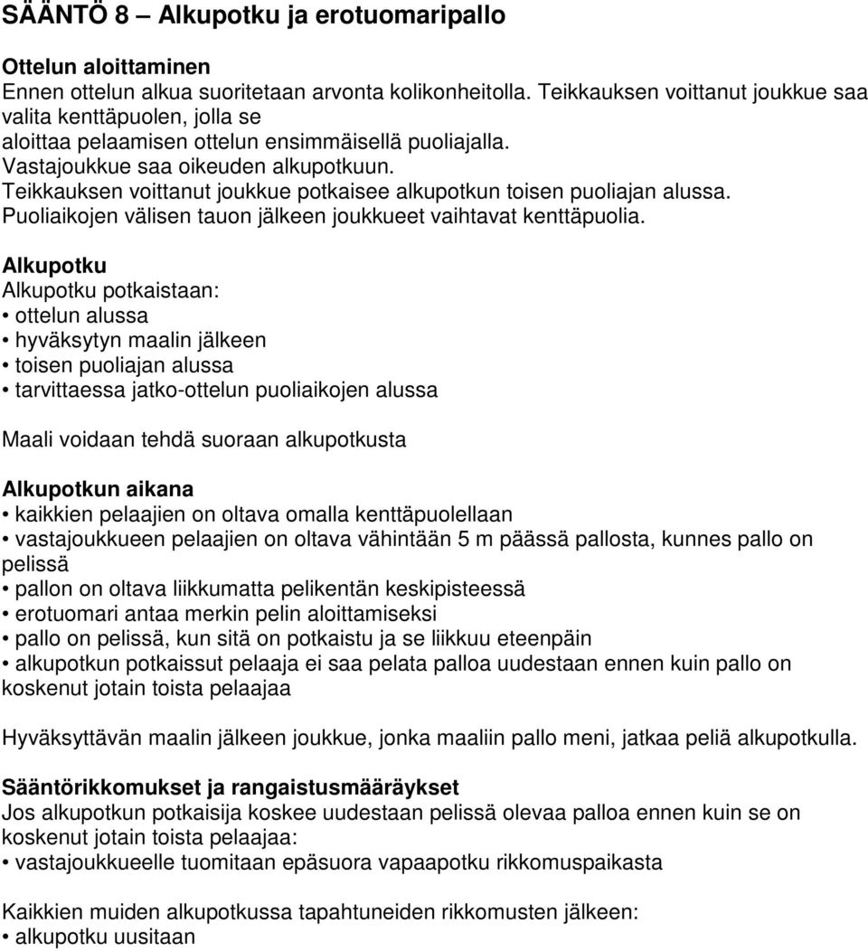 Teikkauksen voittanut joukkue potkaisee alkupotkun toisen puoliajan alussa. Puoliaikojen välisen tauon jälkeen joukkueet vaihtavat kenttäpuolia.