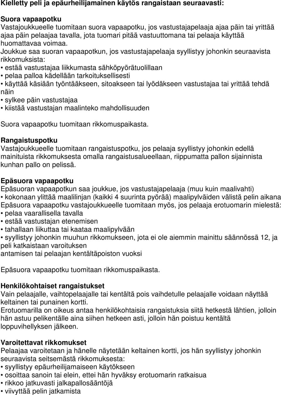 Joukkue saa suoran vapaapotkun, jos vastustajapelaaja syyllistyy johonkin seuraavista rikkomuksista: estää vastustajaa liikkumasta sähköpyörätuolillaan pelaa palloa kädellään tarkoituksellisesti