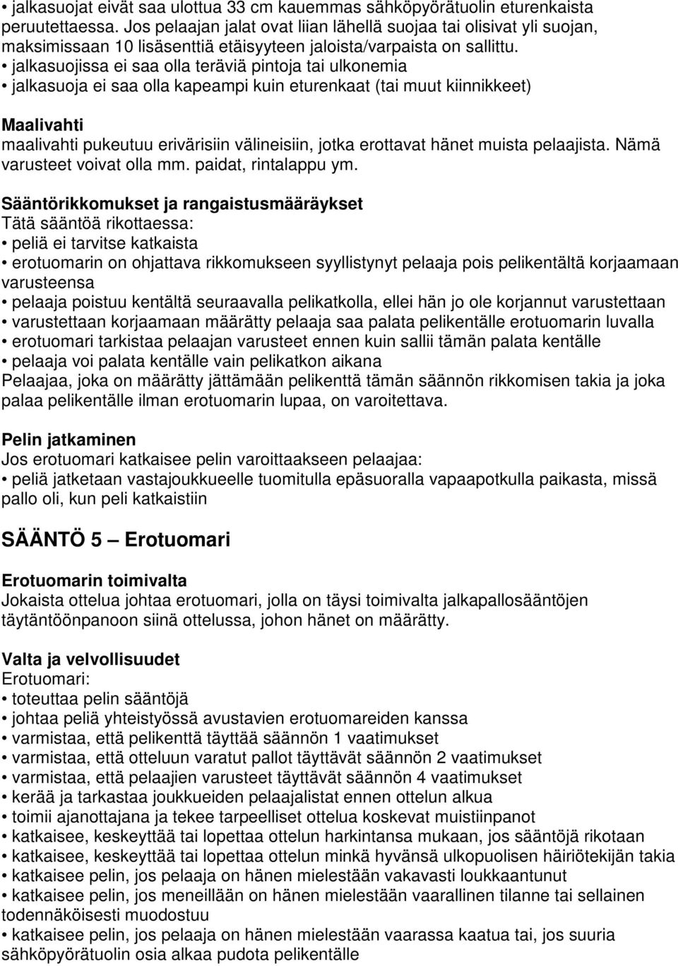 jalkasuojissa ei saa olla teräviä pintoja tai ulkonemia jalkasuoja ei saa olla kapeampi kuin eturenkaat (tai muut kiinnikkeet) Maalivahti maalivahti pukeutuu erivärisiin välineisiin, jotka erottavat