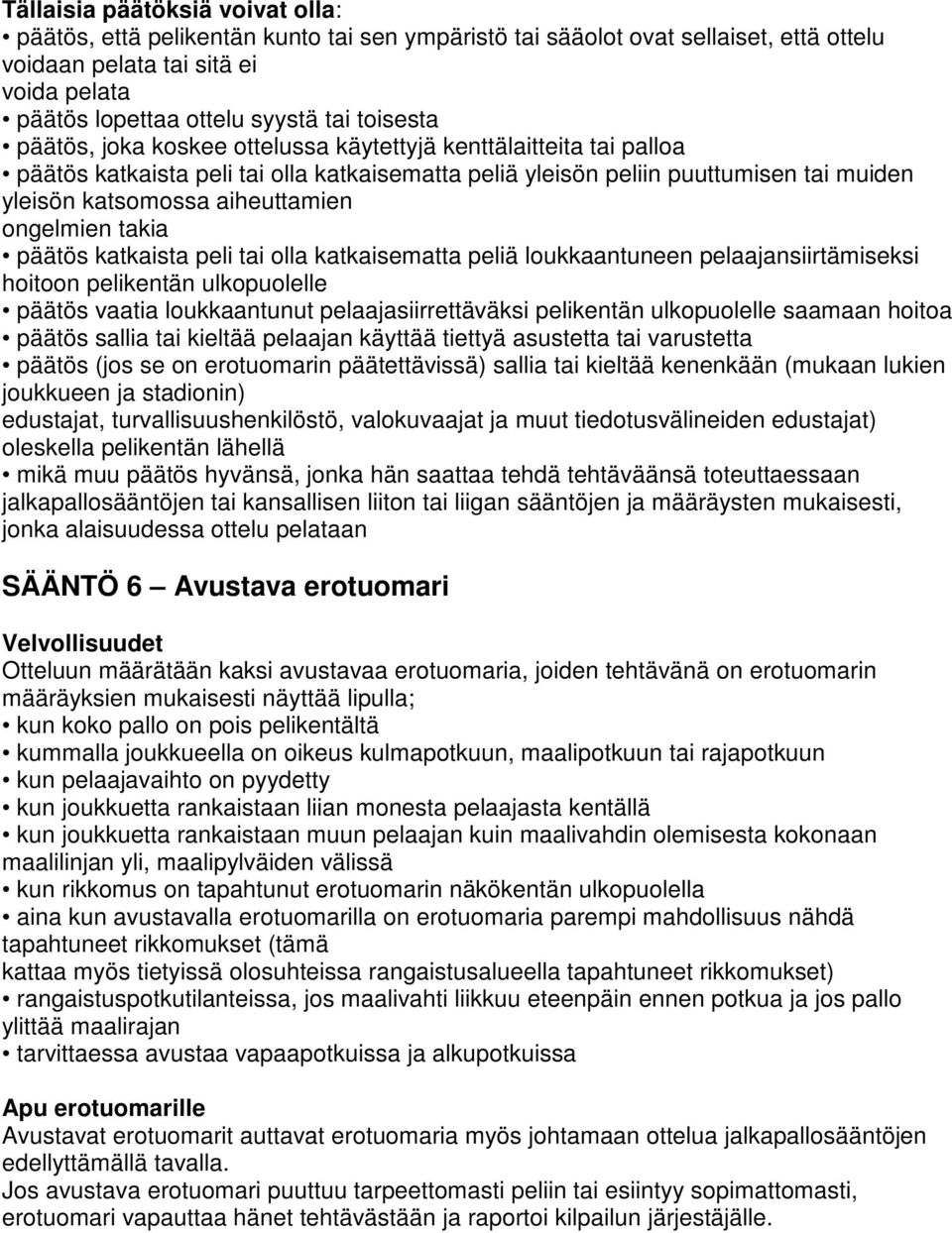 ongelmien takia päätös katkaista peli tai olla katkaisematta peliä loukkaantuneen pelaajansiirtämiseksi hoitoon pelikentän ulkopuolelle päätös vaatia loukkaantunut pelaajasiirrettäväksi pelikentän