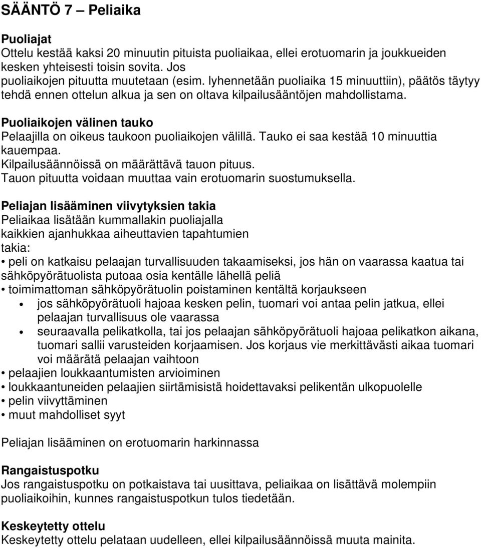 Puoliaikojen välinen tauko Pelaajilla on oikeus taukoon puoliaikojen välillä. Tauko ei saa kestää 10 minuuttia kauempaa. Kilpailusäännöissä on määrättävä tauon pituus.