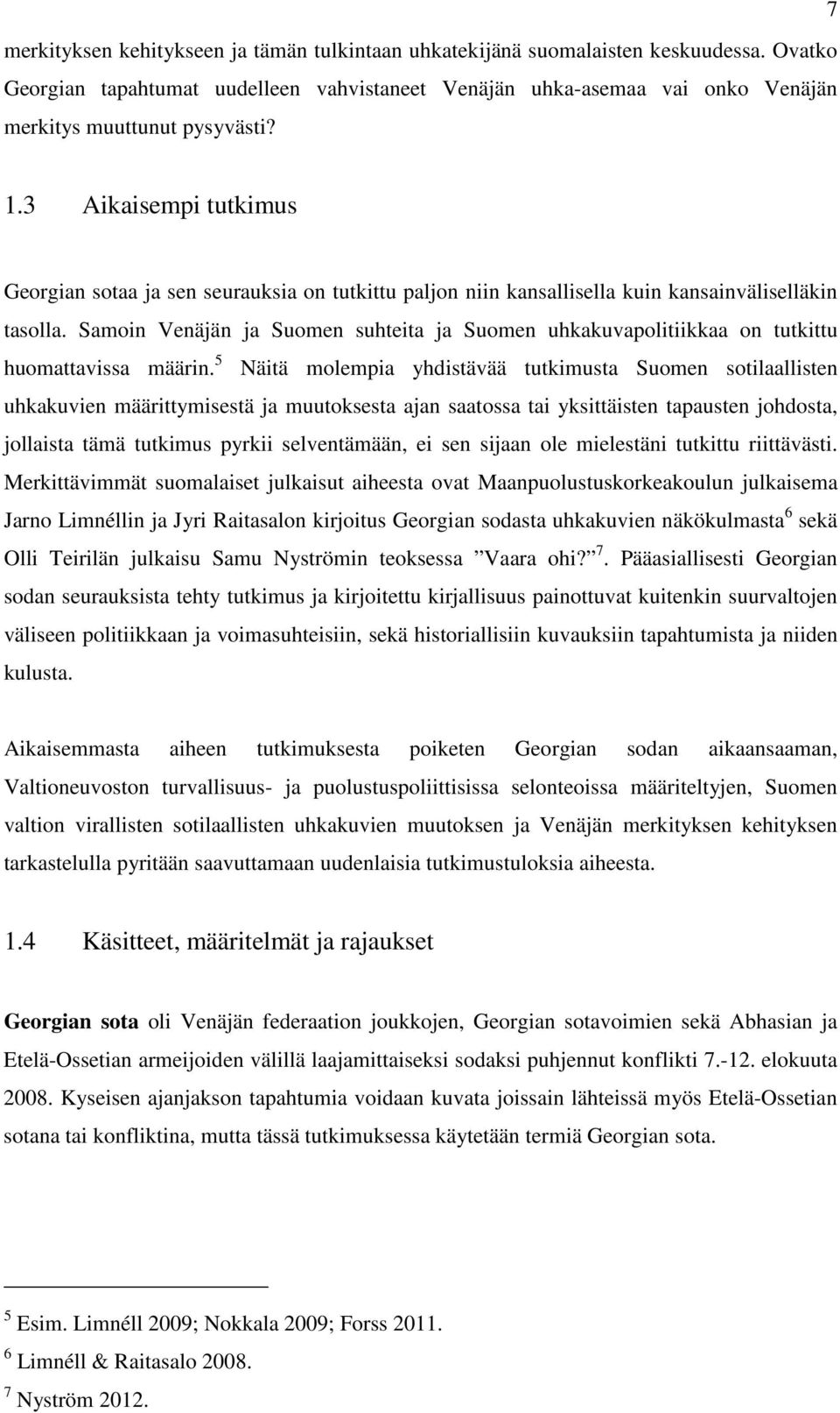 3 Aikaisempi tutkimus Georgian sotaa ja sen seurauksia on tutkittu paljon niin kansallisella kuin kansainväliselläkin tasolla.