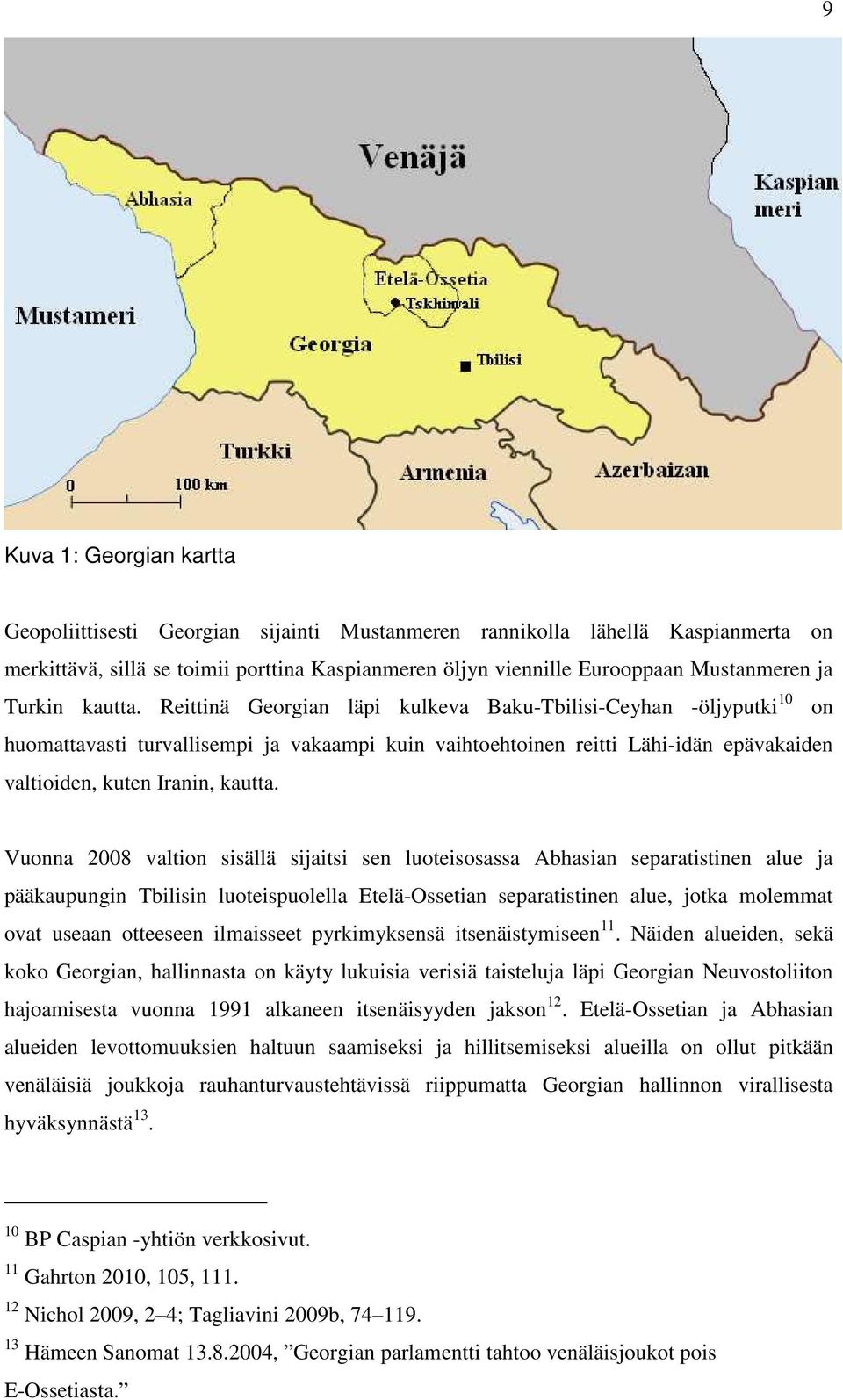 Reittinä Georgian läpi kulkeva Baku-Tbilisi-Ceyhan -öljyputki 10 on huomattavasti turvallisempi ja vakaampi kuin vaihtoehtoinen reitti Lähi-idän epävakaiden valtioiden, kuten Iranin, kautta.