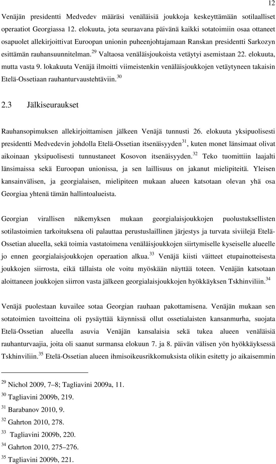 29 Valtaosa venäläisjoukoista vetäytyi asemistaan 22. elokuuta, mutta vasta 9. lokakuuta Venäjä ilmoitti viimeistenkin venäläisjoukkojen vetäytyneen takaisin Etelä-Ossetiaan rauhanturvaustehtäviin.