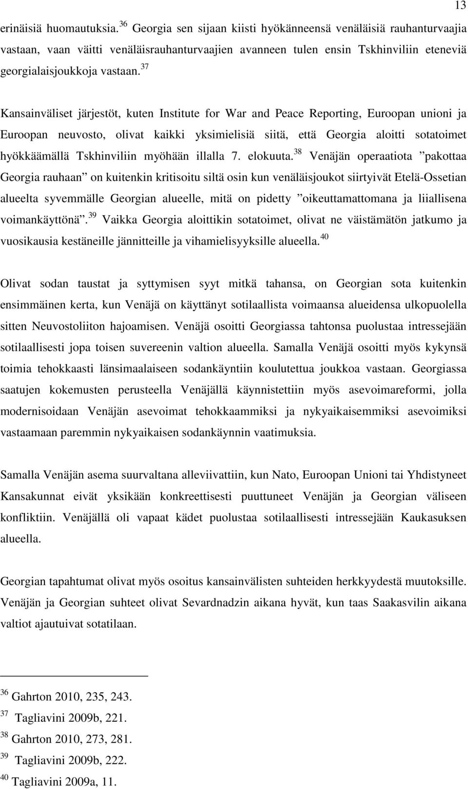 37 Kansainväliset järjestöt, kuten Institute for War and Peace Reporting, Euroopan unioni ja Euroopan neuvosto, olivat kaikki yksimielisiä siitä, että Georgia aloitti sotatoimet hyökkäämällä