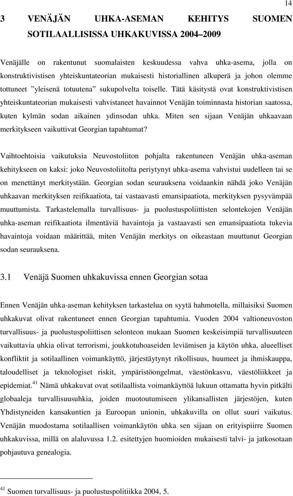 Tätä käsitystä ovat konstruktivistisen yhteiskuntateorian mukaisesti vahvistaneet havainnot Venäjän toiminnasta historian saatossa, kuten kylmän sodan aikainen ydinsodan uhka.