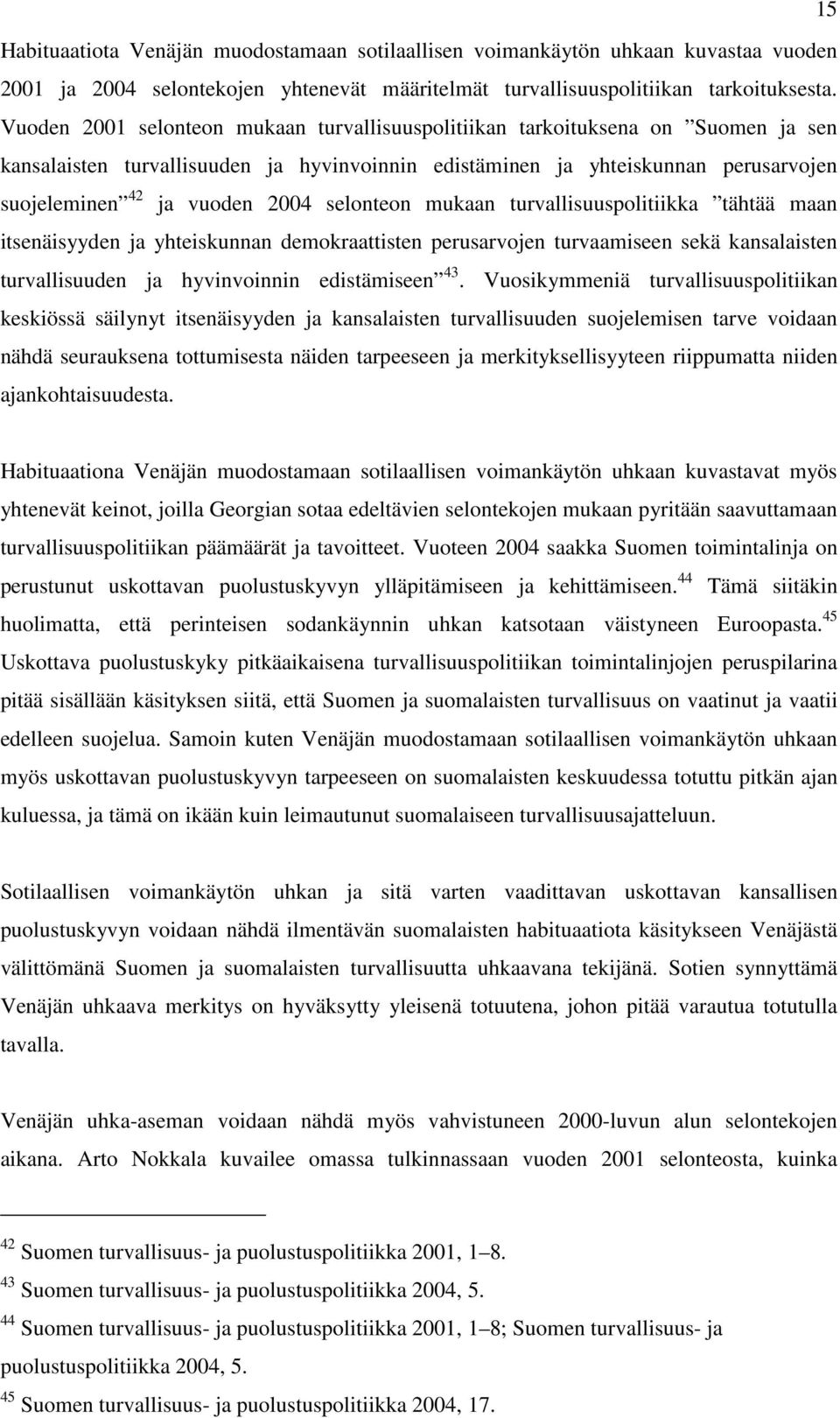 selonteon mukaan turvallisuuspolitiikka tähtää maan itsenäisyyden ja yhteiskunnan demokraattisten perusarvojen turvaamiseen sekä kansalaisten turvallisuuden ja hyvinvoinnin edistämiseen 43.