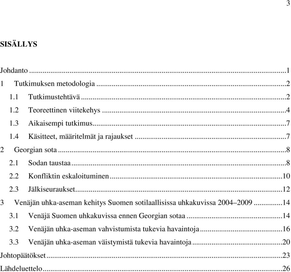 ..12 3 Venäjän uhka-aseman kehitys Suomen sotilaallisissa uhkakuvissa 2004 2009...14 3.1 Venäjä Suomen uhkakuvissa ennen Georgian sotaa...14 3.2 Venäjän uhka-aseman vahvistumista tukevia havaintoja.