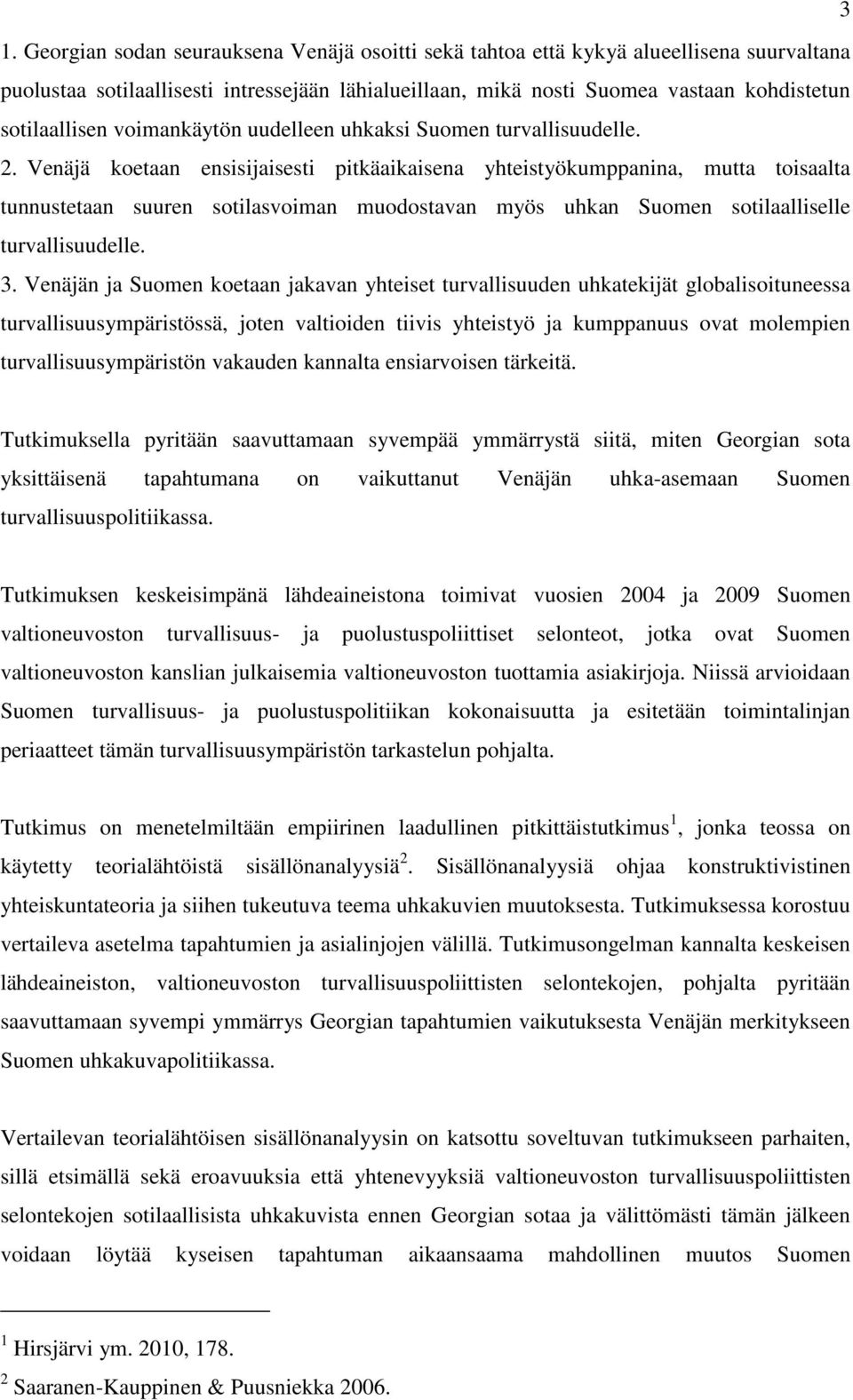 Venäjä koetaan ensisijaisesti pitkäaikaisena yhteistyökumppanina, mutta toisaalta tunnustetaan suuren sotilasvoiman muodostavan myös uhkan Suomen sotilaalliselle turvallisuudelle. 3.