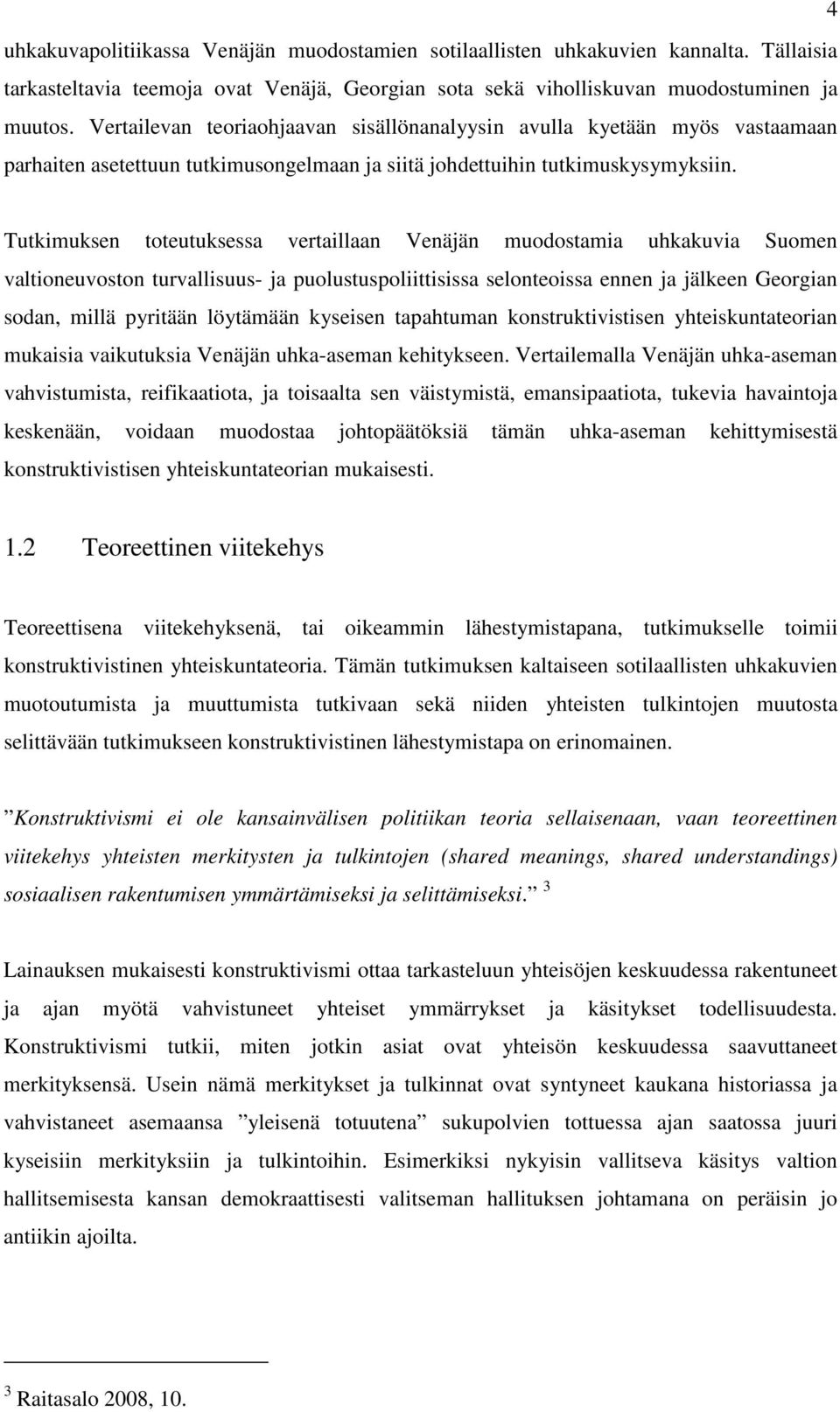 Tutkimuksen toteutuksessa vertaillaan Venäjän muodostamia uhkakuvia Suomen valtioneuvoston turvallisuus- ja puolustuspoliittisissa selonteoissa ennen ja jälkeen Georgian sodan, millä pyritään