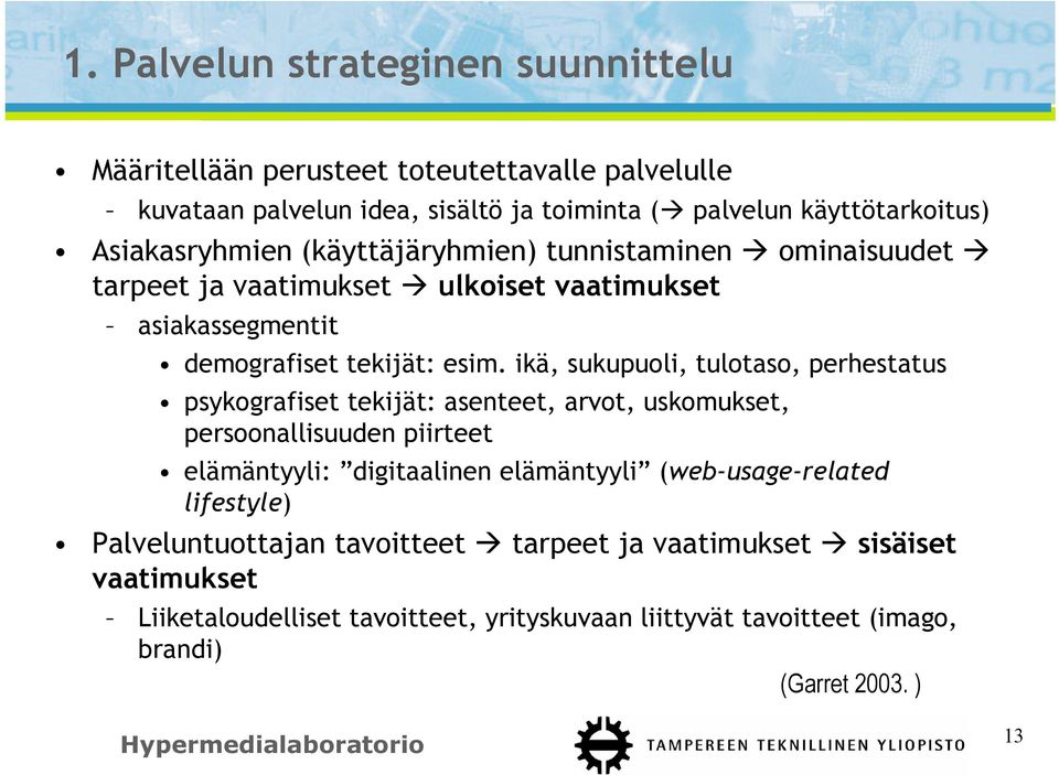 ikä, sukupuoli, tulotaso, perhestatus psykografiset tekijät: asenteet, arvot, uskomukset, persoonallisuuden piirteet elämäntyyli: digitaalinen elämäntyyli