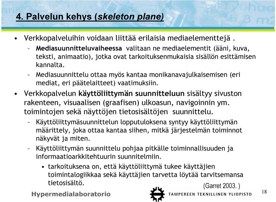Mediasuunnittelu ottaa myös kantaa monikanavajulkaisemisen (eri mediat, eri päätelaitteet) vaatimuksiin.