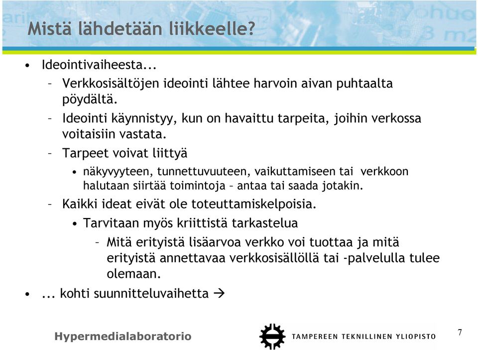 Tarpeet voivat liittyä näkyvyyteen, tunnettuvuuteen, vaikuttamiseen tai verkkoon halutaan siirtää toimintoja antaa tai saada jotakin.