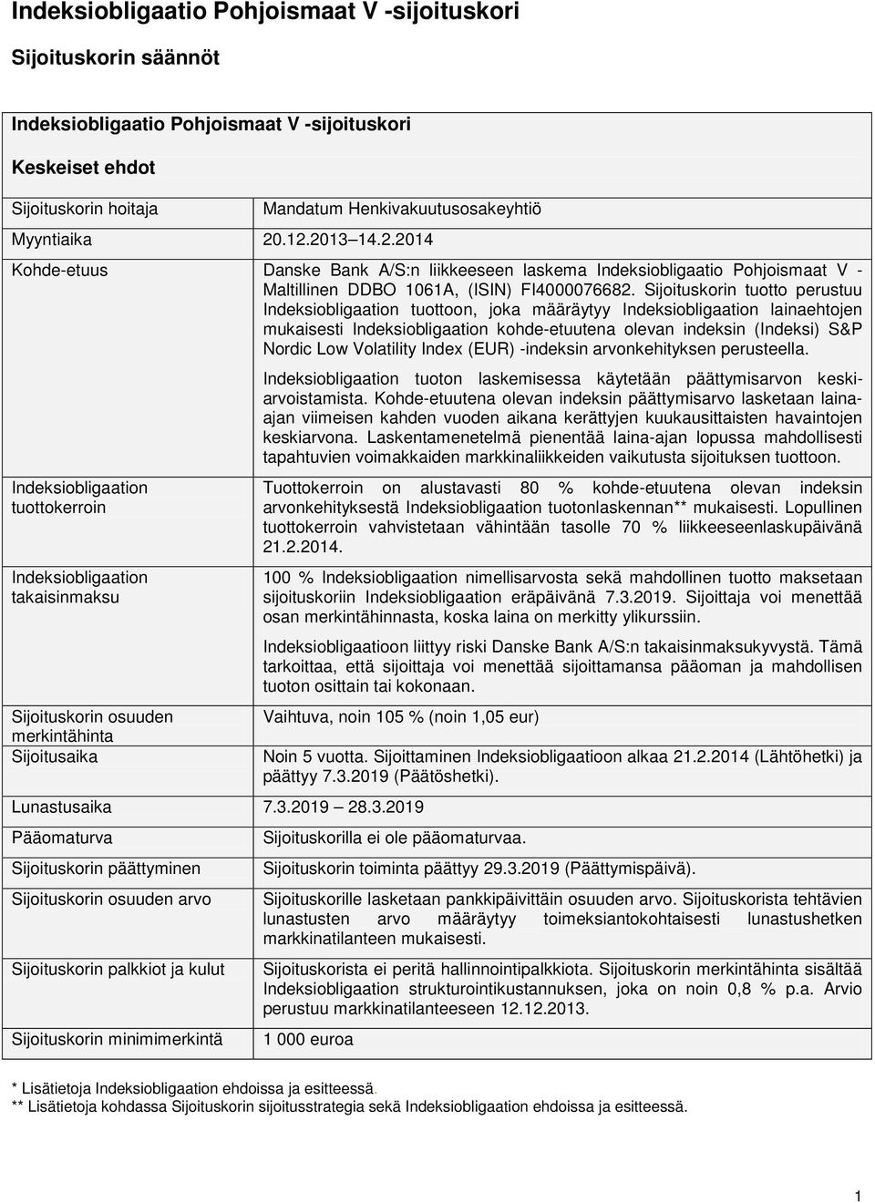 Sijoituskorin tuotto perustuu Indeksiobligaation tuottoon, joka määräytyy Indeksiobligaation lainaehtojen mukaisesti Indeksiobligaation kohde-etuutena olevan indeksin (Indeksi) S&P Nordic Low