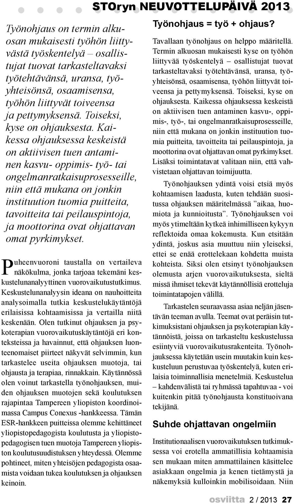 Kaikessa ohjauksessa keskeistä on aktiivisen tuen antaminen kasvu- oppimis- työ- tai ongelmanratkaisuprosesseille, niin että mukana on jonkin instituution tuomia puitteita, tavoitteita tai