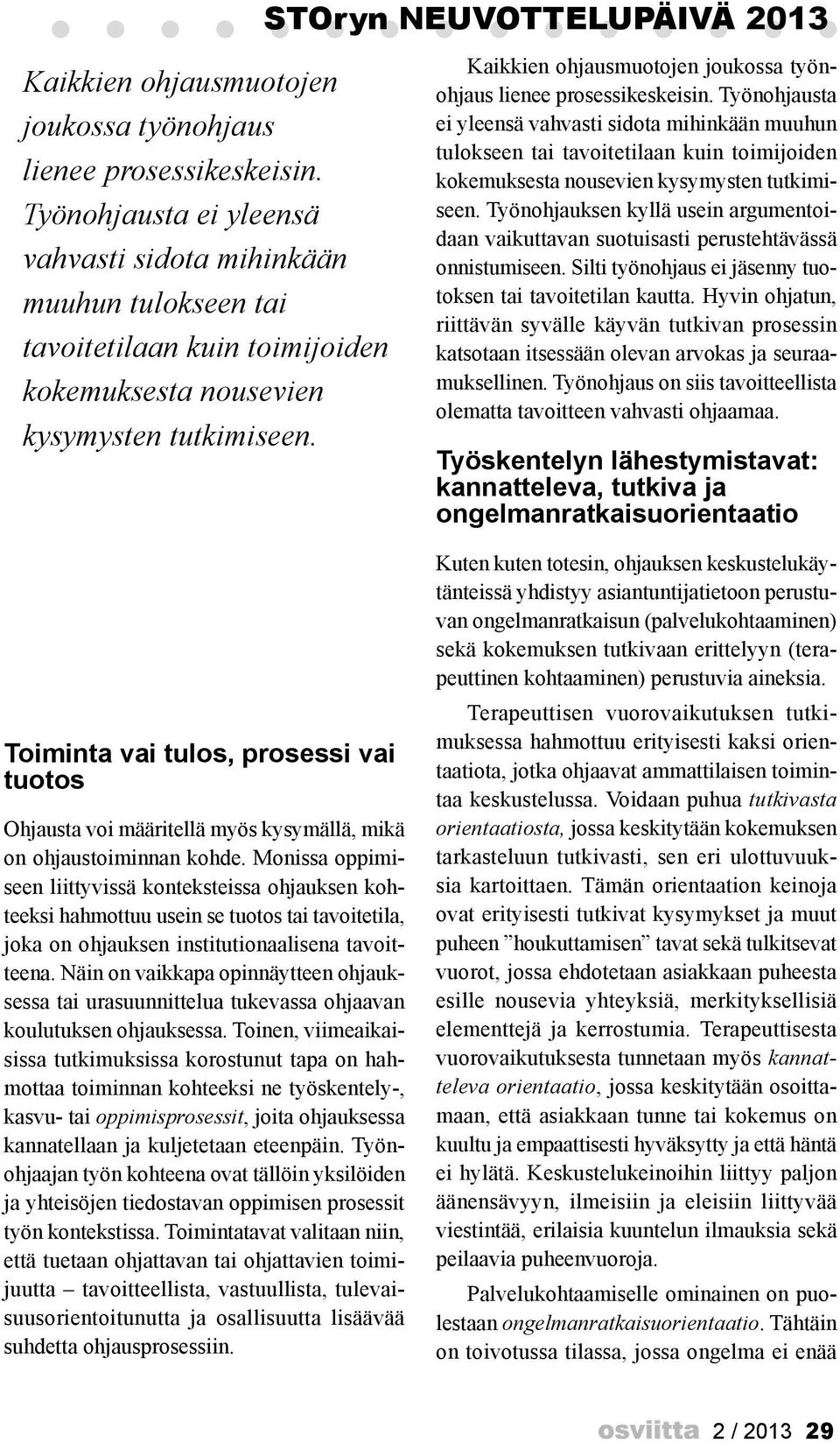 Toiminta vai tulos, prosessi vai tuotos Ohjausta voi määritellä myös kysymällä, mikä on ohjaustoiminnan kohde.