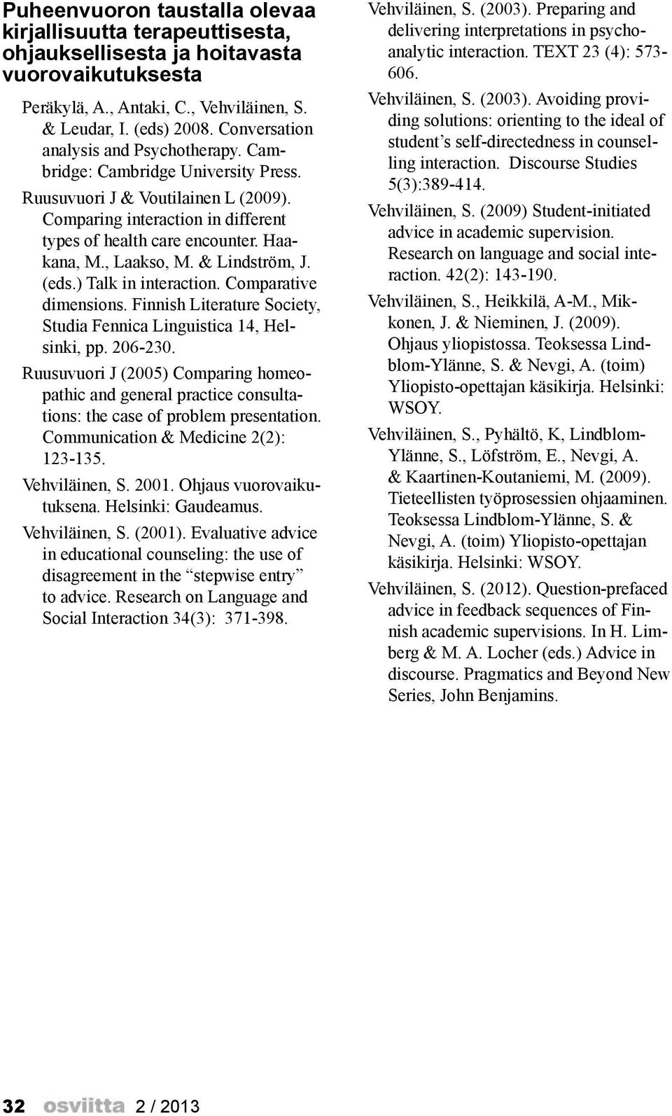 , Laakso, M. & Lindström, J. (eds.) Talk in interaction. Comparative dimensions. Finnish Literature Society, Studia Fennica Linguistica 14, Helsinki, pp. 206-230.