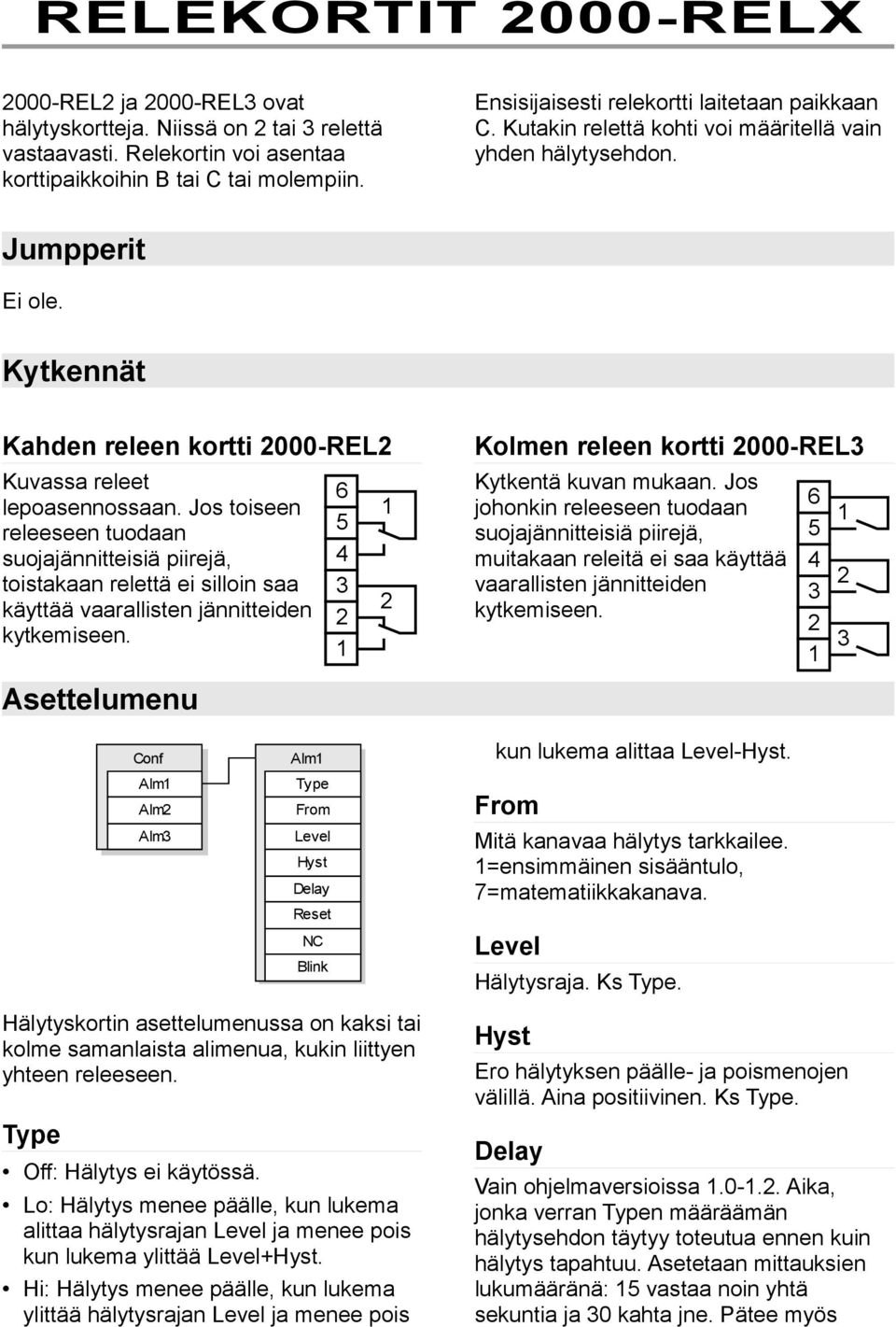 Jos toiseen releeseen tuodaan suojajännitteisiä piirejä, toistakaan relettä ei silloin saa käyttää vaarallisten jännitteiden kytkemiseen.