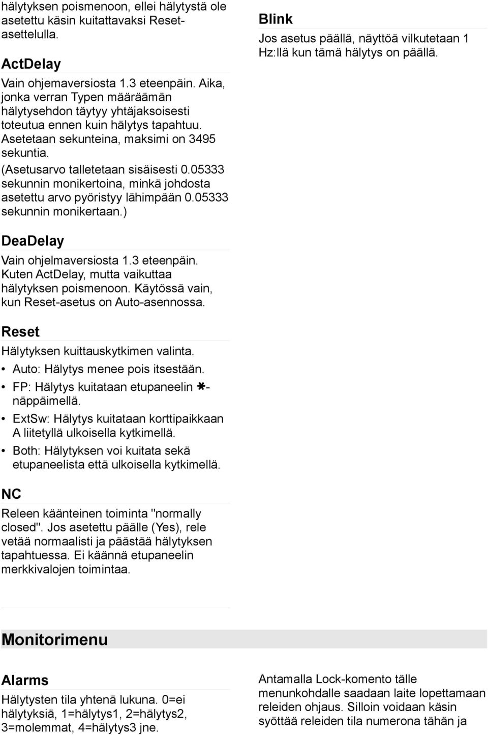 05333 sekunnin monikertoina, minkä johdosta asetettu arvo pyöristyy lähimpään 0.05333 sekunnin monikertaan.) Blink Jos asetus päällä, näyttöä vilkutetaan 1 Hz:llä kun tämä hälytys on päällä.