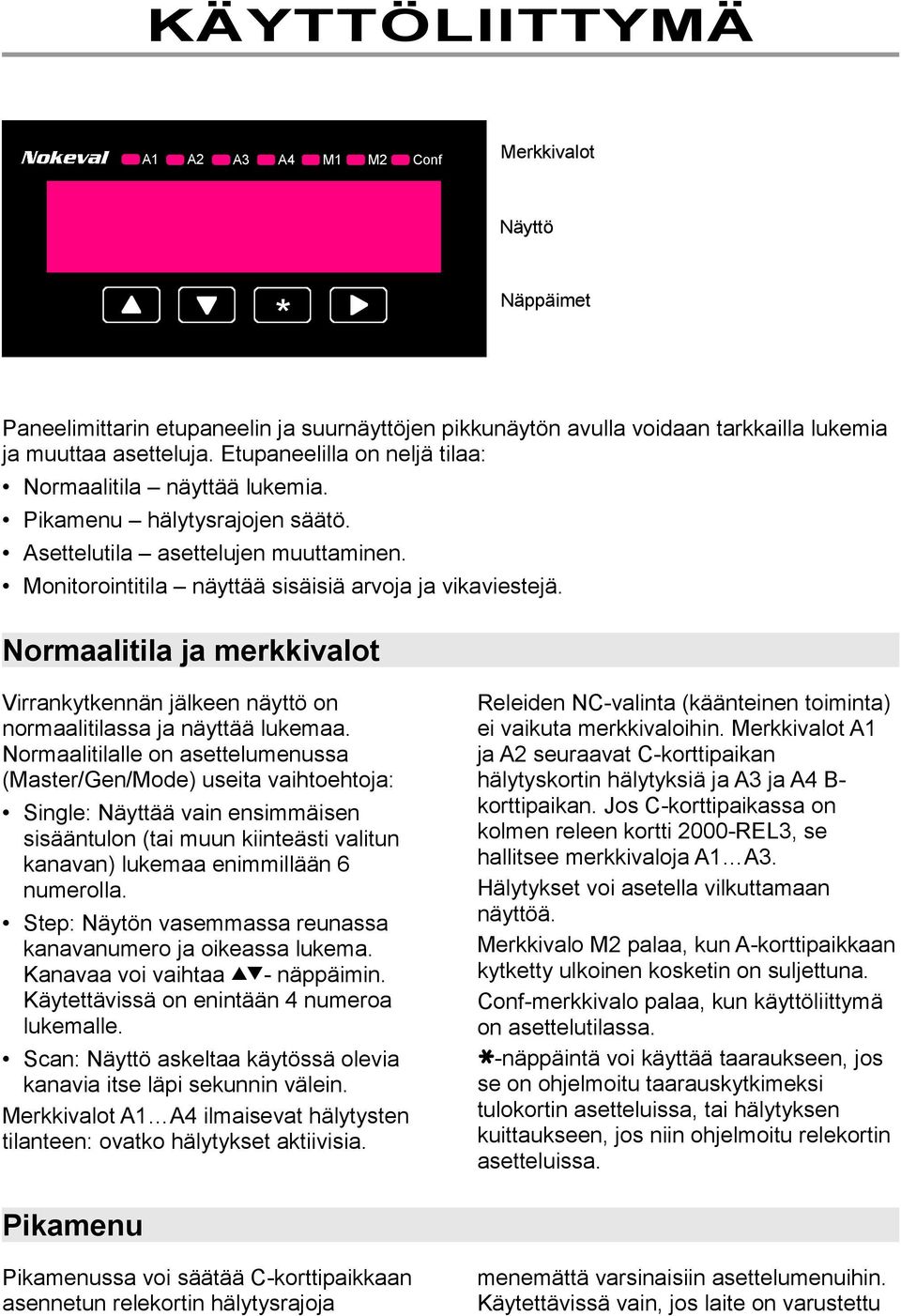 Normaalitila ja merkkivalot Virrankytkennän jälkeen näyttö on normaalitilassa ja näyttää lukemaa.