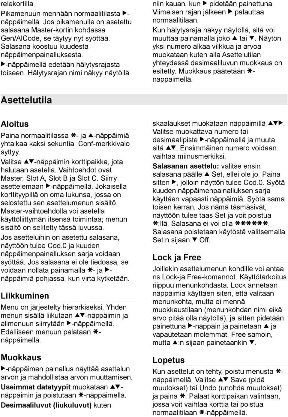 Viimeisen rajan jälkeen > palauttaa normaalitilaan. Kun hälytysraja näkyy näytöllä, sitä voi muuttaa painamalla joko ^ tai v.