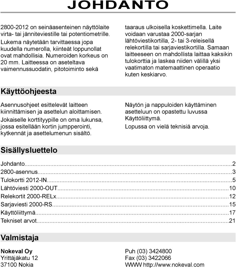 Laite voidaan varustaa 000-sarjan lähtöviestikortilla, - tai 3-releisellä relekortilla tai sarjaviestikortilla.