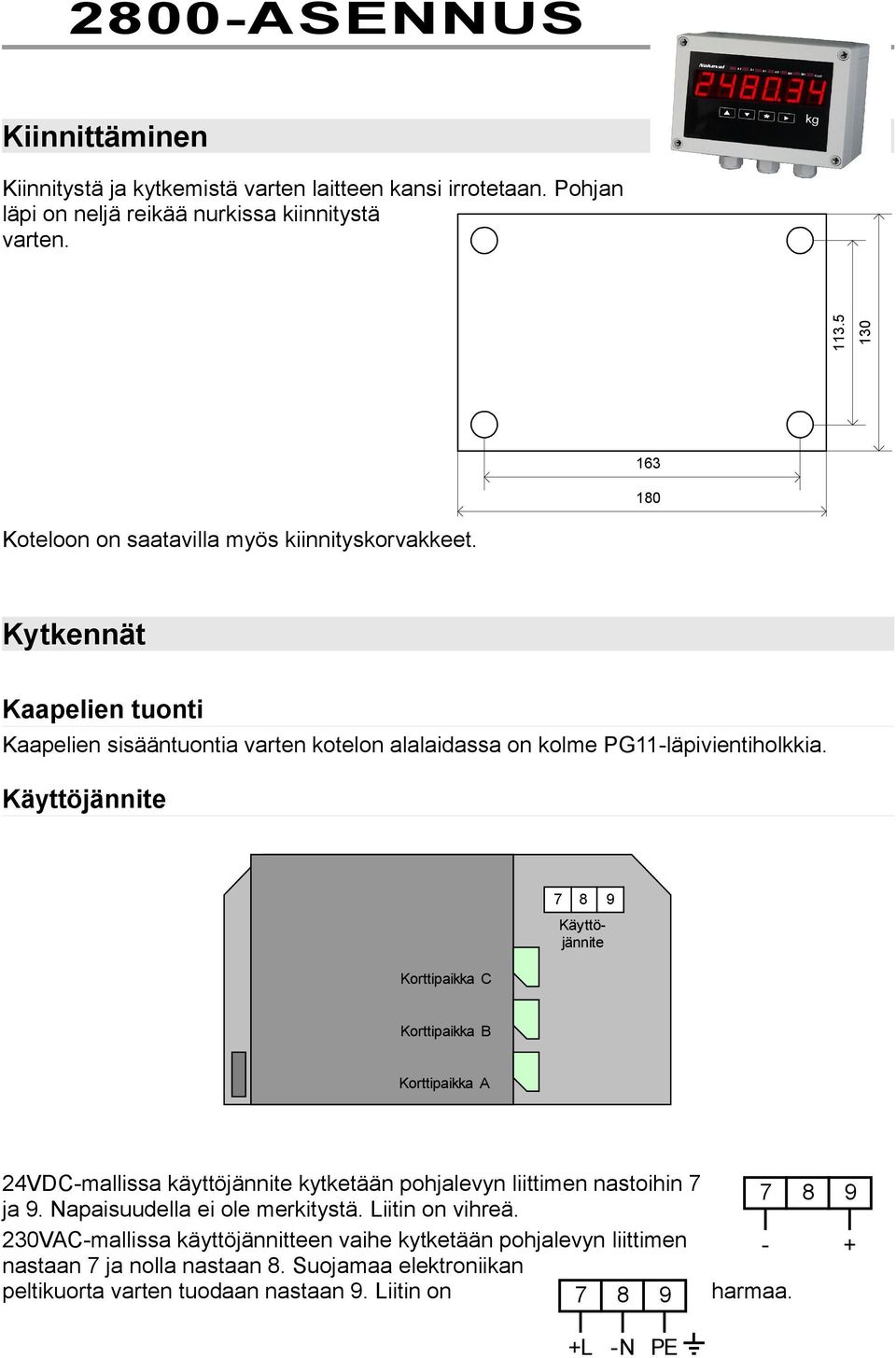 Käyttöjännite Korttipaikka C 7 8 Käyttöjännite 9 Korttipaikka B Korttipaikka A 4VDC-mallissa käyttöjännite kytketään pohjalevyn liittimen nastoihin 7 ja 9.