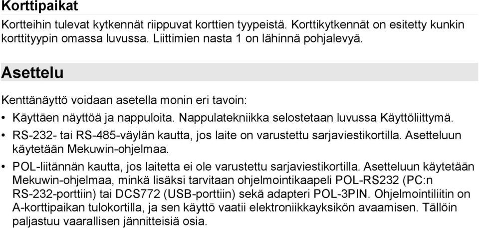 RS-3- tai RS-485-väylän kautta, jos laite on varustettu sarjaviestikortilla. Asetteluun käytetään Mekuwin-ohjelmaa. POL-liitännän kautta, jos laitetta ei ole varustettu sarjaviestikortilla.